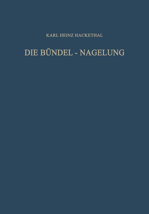 Produktbild: Die B&uuml;ndel-Nagelung. Experimentelle und Klinische Studie &uuml;ber eine Neuartige Methode der Markraum-Schienung Langer R&ouml;hrenknochen