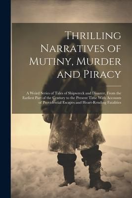Produktbild: Thrilling Narratives of Mutiny, Murder and Piracy: A Weird Series of Tales of Shipwreck and Disaster, From the Earliest Part of the Century to the Pre