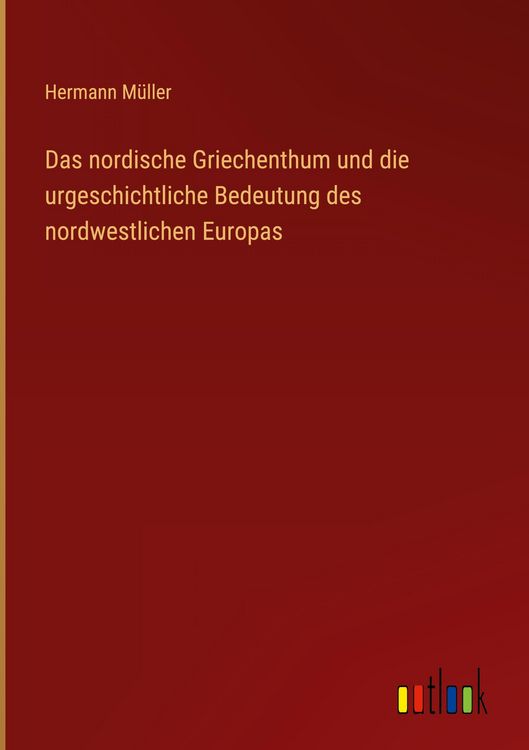 Produktbild: Das nordische Griechenthum und die urgeschichtliche Bedeutung des nordwestlichen Europas