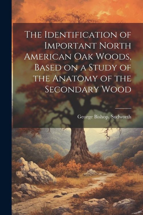 Produktbild: The Identification of Important North American oak Woods, Based on a Study of the Anatomy of the Secondary Wood