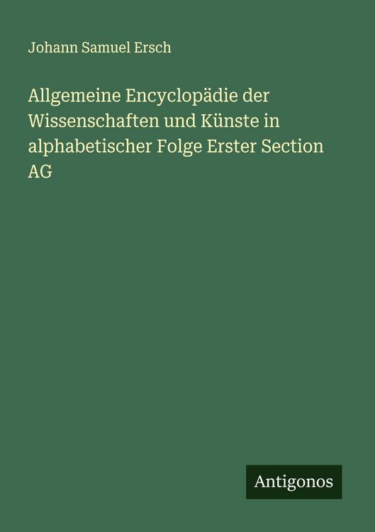 Produktbild: Allgemeine Encyclop&auml;die der Wissenschaften und K&uuml;nste in alphabetischer Folge Erster Section AG