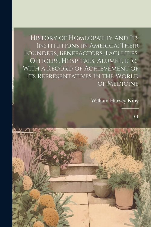 Produktbild: History of Homeopathy and its Institutions in America; Their Founders, Benefactors, Faculties, Officers, Hospitals, Alumni, etc., With a Record of Ach