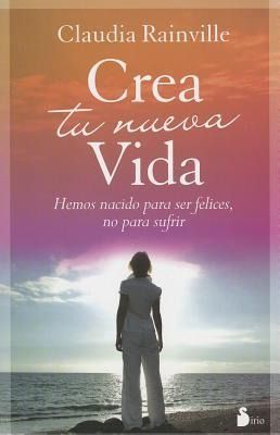 Produktbild: Crea Tu Nueva Vida: Hemos Nacido Para Ser Felices, No Para Sufrir