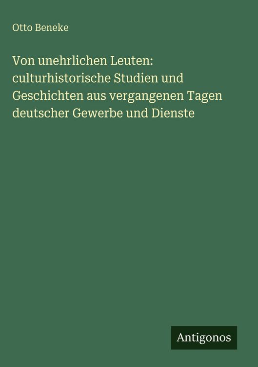Produktbild: Von unehrlichen Leuten: culturhistorische Studien und Geschichten aus vergangenen Tagen deutscher Gewerbe und Dienste