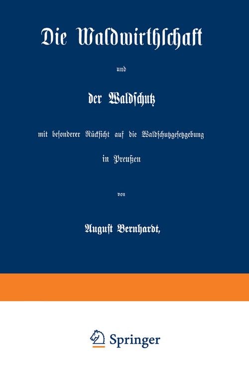 Produktbild: Die Waldwirthschaft und der Waldschutz mit besonderer R&uuml;cksicht auf die Waldschutzgesetzgebung in Preu&szlig;en
