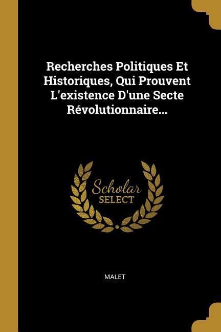 Produktbild: Recherches Politiques Et Historiques, Qui Prouvent L'existence D'une Secte R&eacute;volutionnaire...