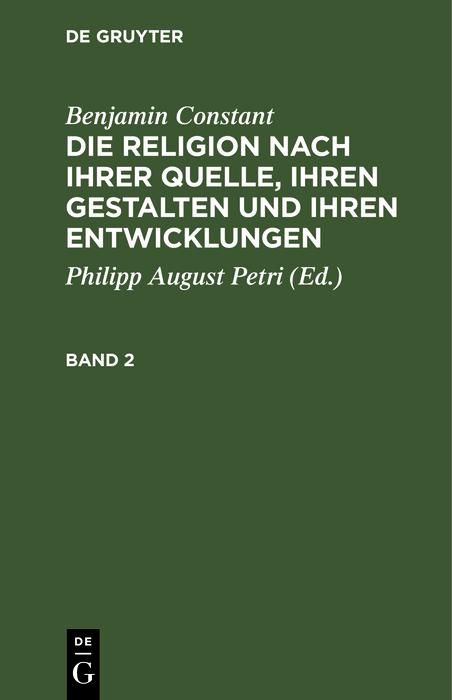 Produktbild: Benjamin Constant: Die Religion nach ihrer Quelle, ihren Gestalten und ihren Entwicklungen. Band 2