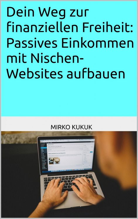 Produktbild: Dein Weg zur finanziellen Freiheit: Passives Einkommen mit Nischen-Websites aufbauen