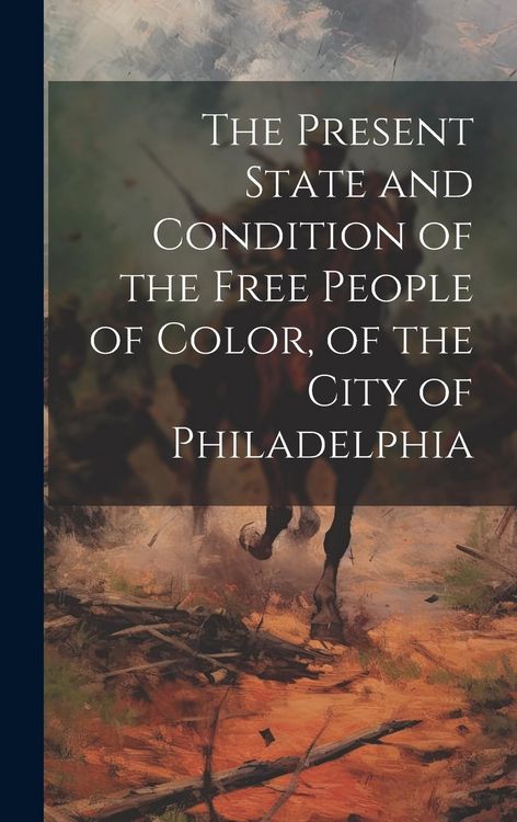 Produktbild: The Present State and Condition of the Free People of Color, of the City of Philadelphia