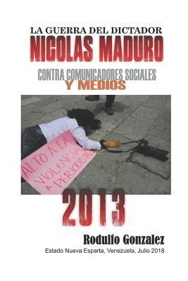 Produktbild: La Guerra del Dictador Nicolas Maduro: Contra Comunicadores Sociales Y Medios En El A&ntilde;o 2013