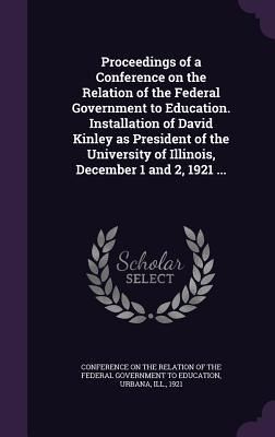 Produktbild: Proceedings of a Conference on the Relation of the Federal Government to Education. Installation of David Kinley as President of the University of Ill