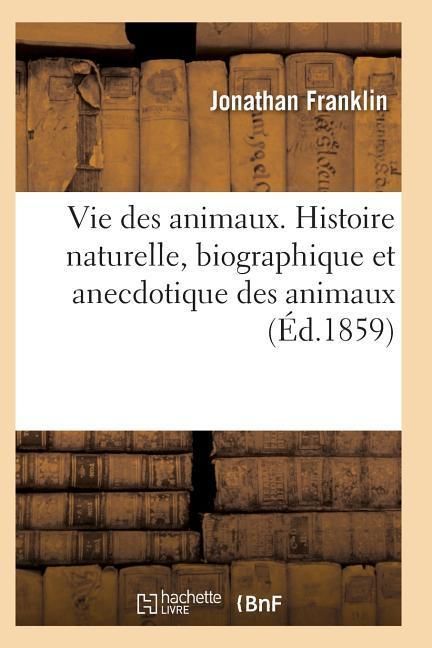 Produktbild: Vie Des Animaux. Histoire Naturelle, Biographique Et Anecdotique Des Animaux