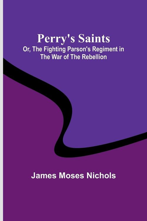Produktbild: Perry's Saints; Or, The Fighting Parson's Regiment in the War of the Rebellion