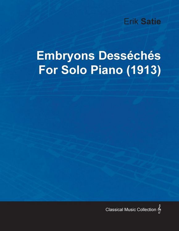 Produktbild: Embryons Dess&eacute;ch&eacute;s by Erik Satie for Solo Piano (1913)