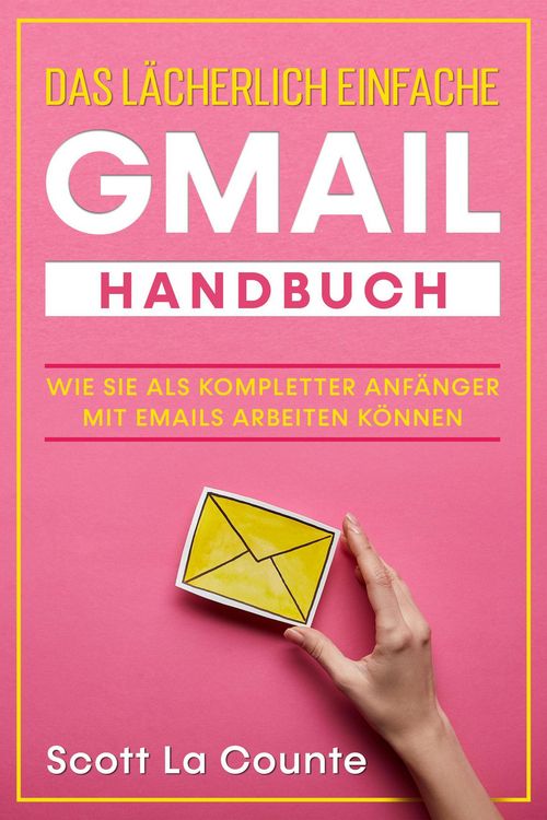 Produktbild: Das l&auml;cherlich einfache Gmail Handbuch: Wie Sie Als Kompletter Anf&auml;nger Mit Emails Arbeiten K&ouml;nnen