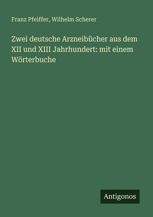 Produktbild: Zwei deutsche Arzneib&uuml;cher aus dem XII und XIII Jahrhundert: mit einem W&ouml;rterbuche