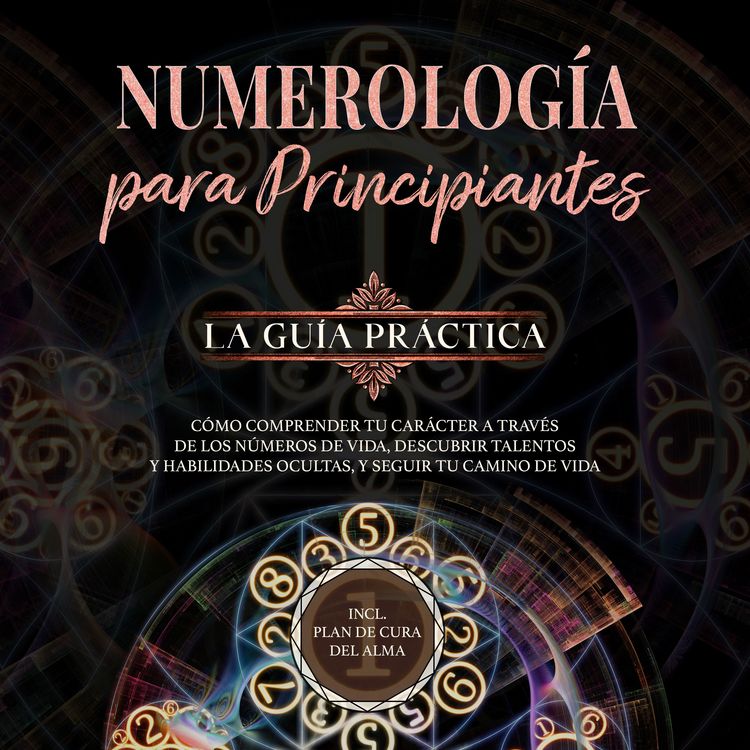 Produktbild: Numerolog&iacute;a para principiantes - La gu&iacute;a pr&aacute;ctica: C&oacute;mo comprender tu car&aacute;cter a trav&eacute;s de los n&uacute;meros de vida, descubrir talentos y habilidades ocultas, y seguir tu camino de vida | incl. plan de cura del alma