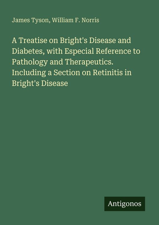 Produktbild: A Treatise on Bright's Disease and Diabetes, with Especial Reference to Pathology and Therapeutics. Including a Section on Retinitis in Bright's Disea