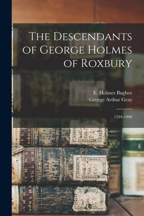 Produktbild: The Descendants of George Holmes of Roxbury: 1594-1908