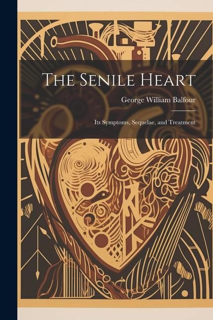 Produktbild: The Senile Heart: Its Symptoms, Sequelae, and Treatment