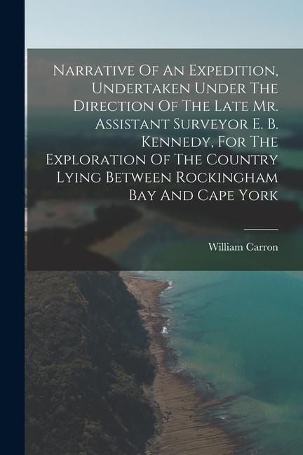 Produktbild: Narrative Of An Expedition, Undertaken Under The Direction Of The Late Mr. Assistant Surveyor E. B. Kennedy, For The Exploration Of The Country Lying