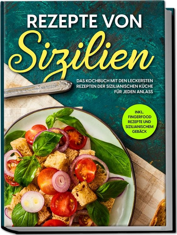 Produktbild: Rezepte von Sizilien: Das Kochbuch mit den leckersten Rezepten der sizilianischen K&uuml;che f&uuml;r jeden Anlass - inkl. Fingerfood Rezepte und sizilianischem Geb&auml;ck