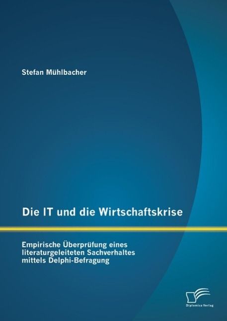 Produktbild: Die IT und die Wirtschaftskrise - empirische &Uuml;berpr&uuml;fung eines literaturgeleiteten Sachverhaltes mittels Delphi-Befragung