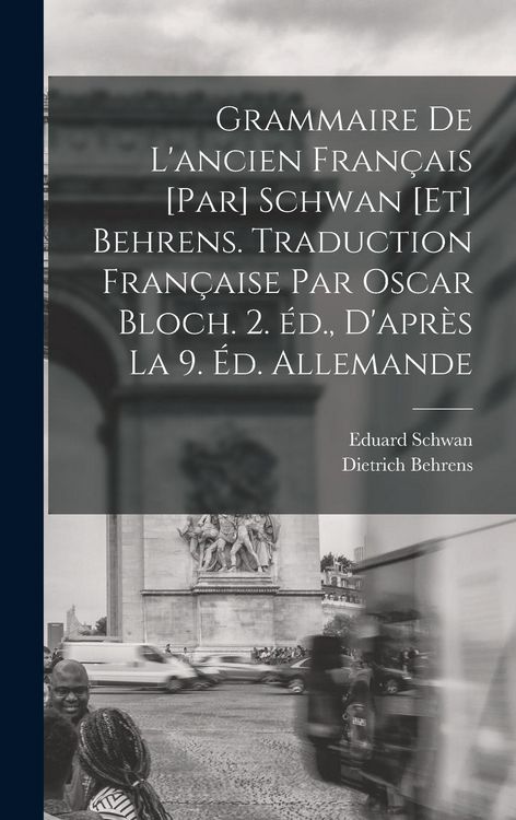 Produktbild: Grammaire de l'ancien fran&ccedil;ais [par] Schwan [et] Behrens. Traduction fran&ccedil;aise par Oscar Bloch. 2. &eacute;d., d'apr&egrave;s la 9. &eacute;d. allemande