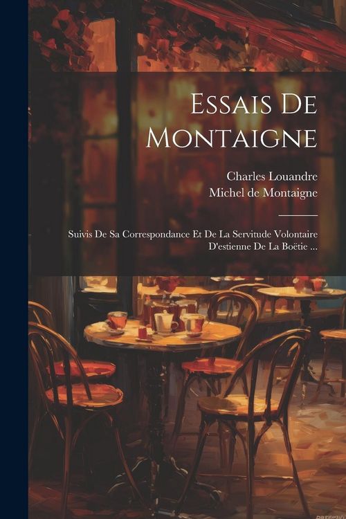 Produktbild: Essais De Montaigne: Suivis De Sa Correspondance Et De La Servitude Volontaire D'estienne De La Bo&euml;tie ...