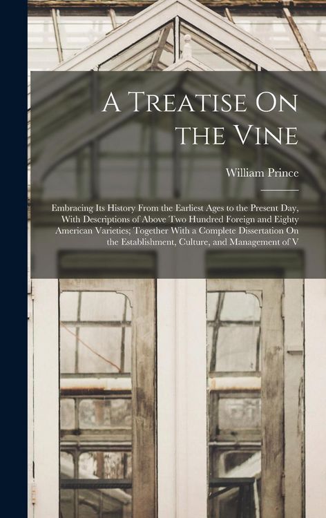 Produktbild: A Treatise On the Vine: Embracing Its History From the Earliest Ages to the Present Day, With Descriptions of Above Two Hundred Foreign and Ei