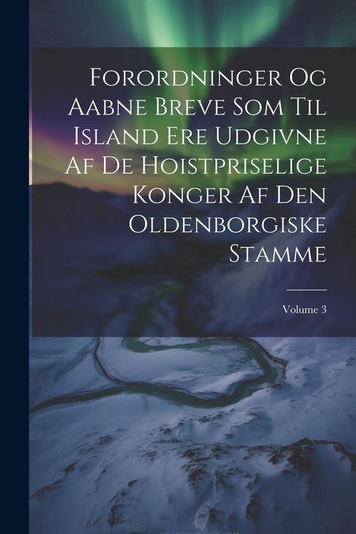 Produktbild: Forordninger Og Aabne Breve Som Til Island Ere Udgivne Af De Hoistpriselige Konger Af Den Oldenborgiske Stamme; Volume 3