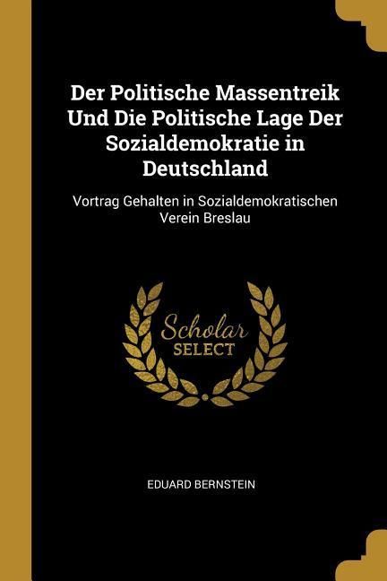 Produktbild: Der Politische Massentreik Und Die Politische Lage Der Sozialdemokratie in Deutschland: Vortrag Gehalten in Sozialdemokratischen Verein Breslau