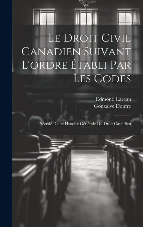 Produktbild: Le droit civil canadien suivant l'ordre &eacute;tabli par les codes: Pr&eacute;c&eacute;d&eacute; d'une histoire g&eacute;n&eacute;rale du droit canadien