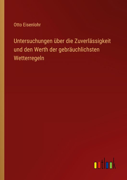 Produktbild: Untersuchungen &uuml;ber die Zuverl&auml;ssigkeit und den Werth der gebr&auml;uchlichsten Wetterregeln