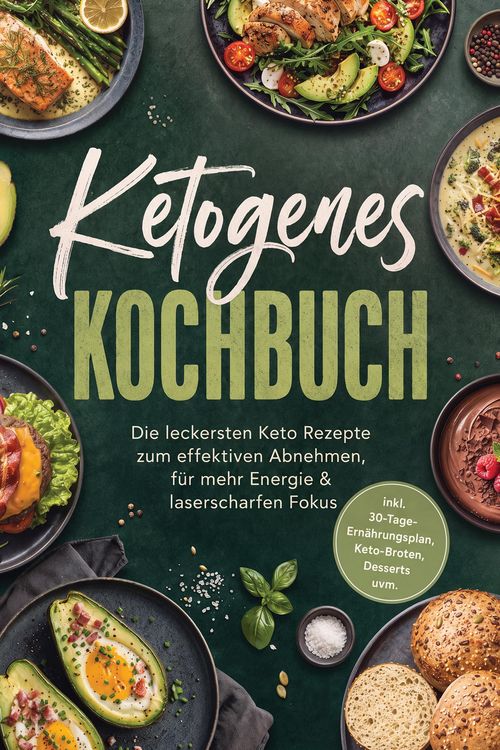 Produktbild: Ketogenes Kochbuch: Die leckersten Keto Rezepte zum effektiven Abnehmen, f&uuml;r mehr Energie & laserscharfen Fokus - inkl. 30-Tage-Ern&auml;hrungsplan, Keto-B