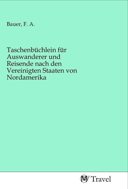 Produktbild: Taschenb&uuml;chlein f&uuml;r Auswanderer und Reisende nach den Vereinigten Staaten von Nordamerika