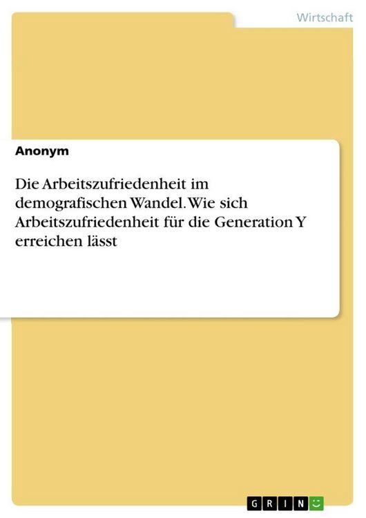 Produktbild: Die Arbeitszufriedenheit im demografischen Wandel. Wie sich Arbeitszufriedenheit f&uuml;r die Generation Y erreichen l&auml;sst