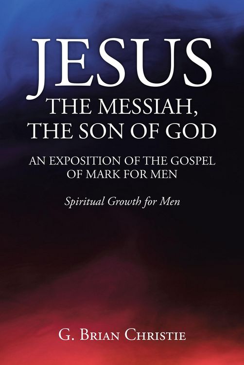 Produktbild: Jesus The Messiah, The Son Of God An Exposition Of The Gospel Of Mark For Men