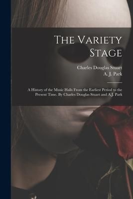 Produktbild: The Variety Stage; a History of the Music Halls From the Earliest Period to the Present Time. By Charles Douglas Stuart and A.J. Park