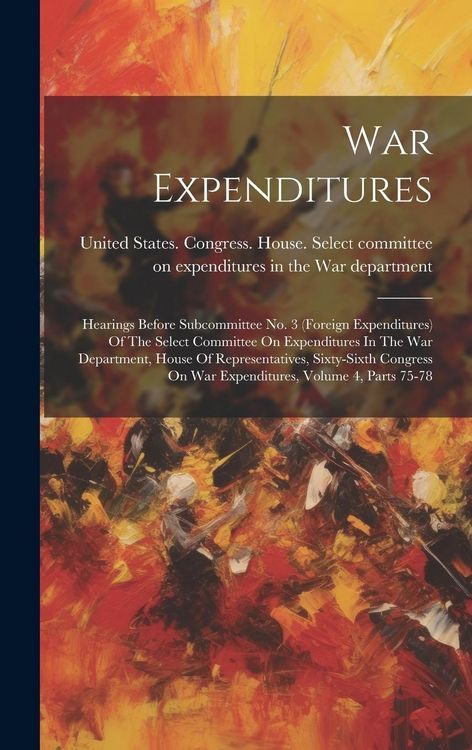 Produktbild: War Expenditures: Hearings Before Subcommittee No. 3 (foreign Expenditures) Of The Select Committee On Expenditures In The War Departmen