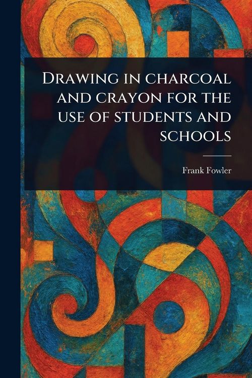 Produktbild: Drawing in Charcoal and Crayon for the Use of Students and Schools