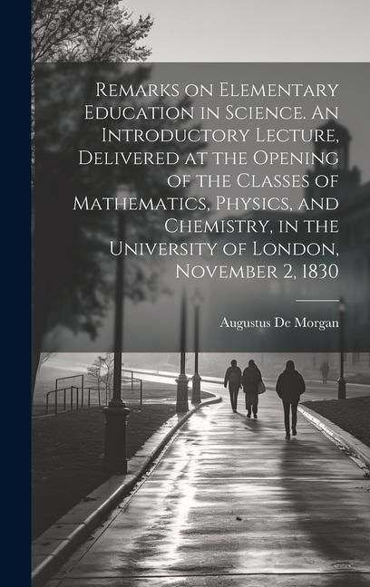 Produktbild: Remarks on Elementary Education in Science. An Introductory Lecture, Delivered at the Opening of the Classes of Mathematics, Physics, and Chemistry, i