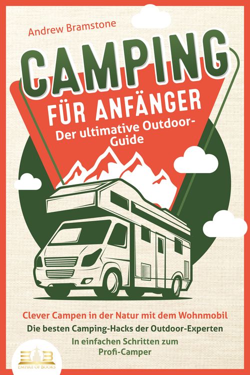 Produktbild: CAMPING F&Uuml;R ANF&Auml;NGER - Der ultimative Outdoor-Guide: Clever Campen in der Natur mit dem Wohnmobil: Die besten Camping-Hacks der Outdoor-Experten - In einfachen Schritten zum Profi-Camper