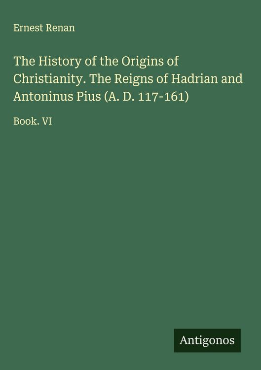 Produktbild: The History of the Origins of Christianity. The Reigns of Hadrian and Antoninus Pius (A. D. 117-161)