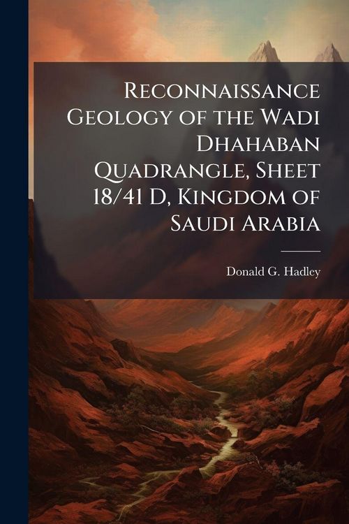 Produktbild: Reconnaissance Geology of the Wadi Dhahaban Quadrangle, Sheet 18/41 D, Kingdom of Saudi Arabia