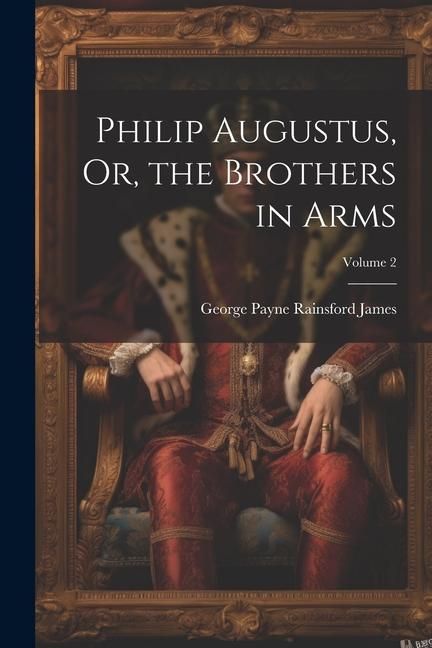 Produktbild: Philip Augustus, Or, the Brothers in Arms; Volume 2