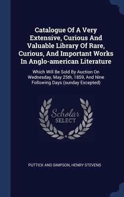 Produktbild: Catalogue Of A Very Extensive, Curious And Valuable Library Of Rare, Curious, And Important Works In Anglo-american Literature