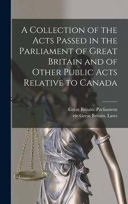 Produktbild: A Collection of the Acts Passed in the Parliament of Great Britain and of Other Public Acts Relative to Canada [microform]