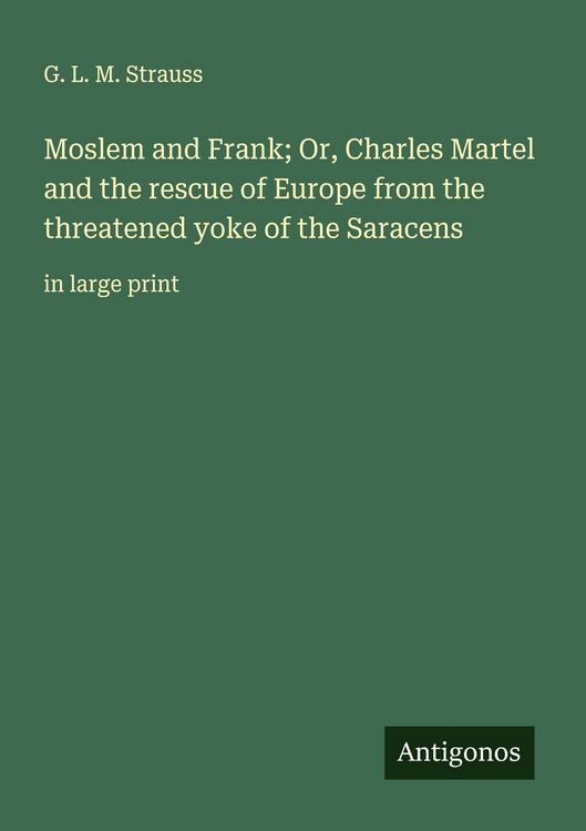 Produktbild: Moslem and Frank; Or, Charles Martel and the rescue of Europe from the threatened yoke of the Saracens