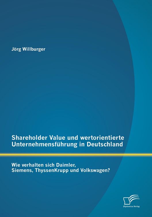 Produktbild: Shareholder Value und wertorientierte Unternehmensf&uuml;hrung in Deutschland: Wie verhalten sich Daimler, Siemens, ThyssenKrupp und Volkswagen?